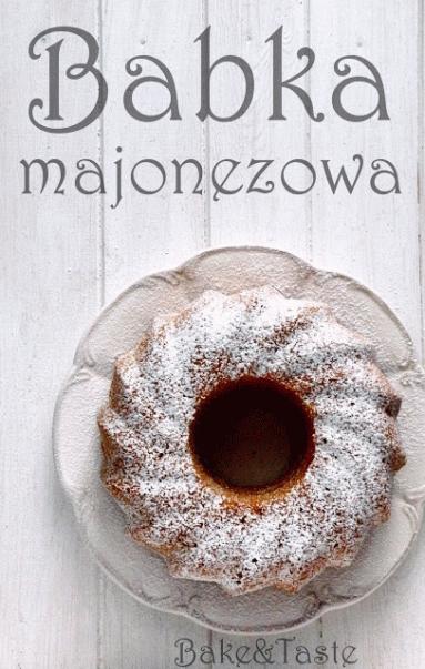 Zdjęcie - Babka majonezowa - Przepisy kulinarne ze zdjęciami